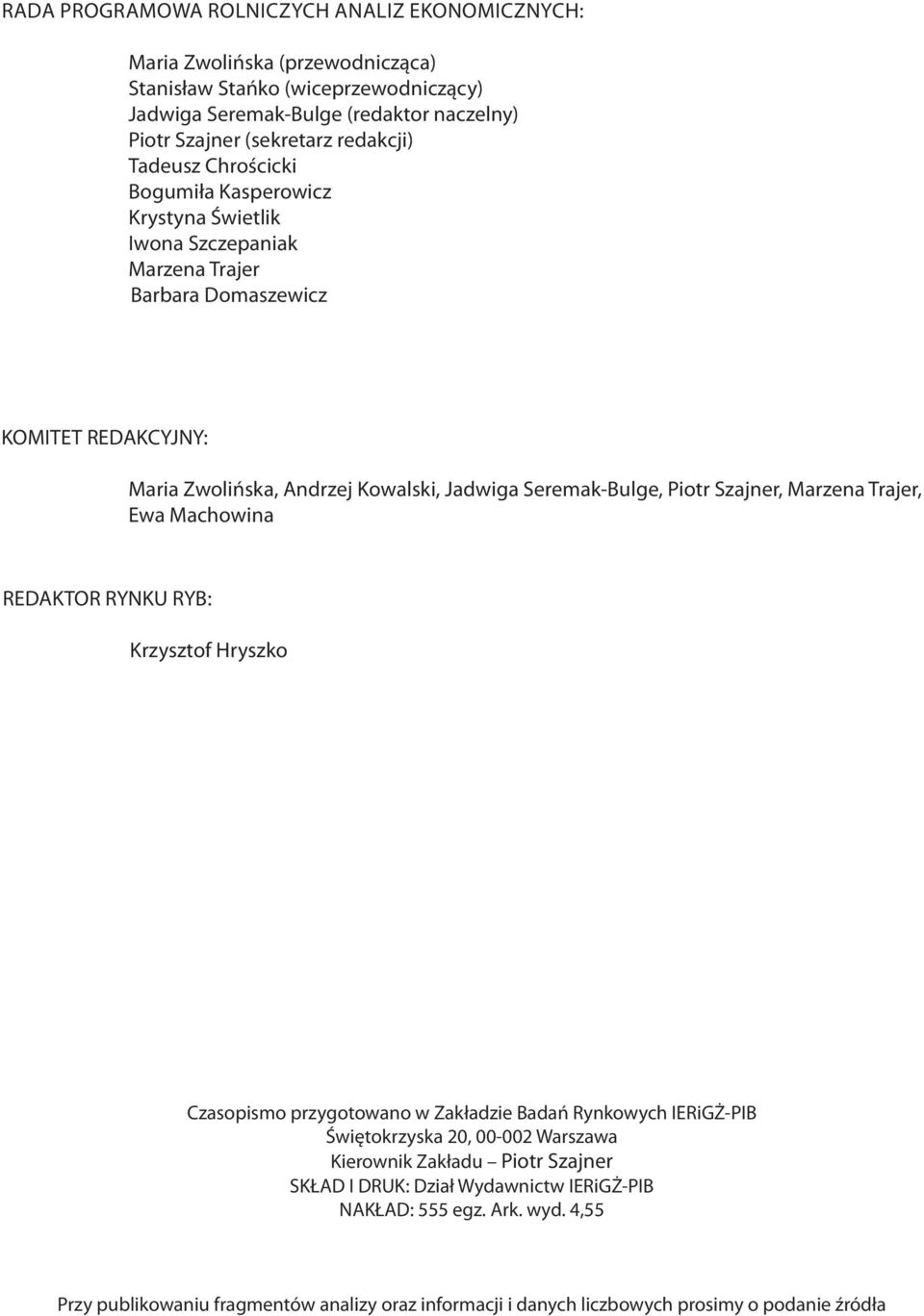 Seremak-Bulge, Piotr Szajner, Marzena Trajer, Ewa Machowina REDAKTOR RYNKU RYB: Krzysztof Hryszko Czasopismo przygotowano w Zakładzie Badań Rynkowych IERiGŻ-PIB Świętokrzyska 20, 00-002