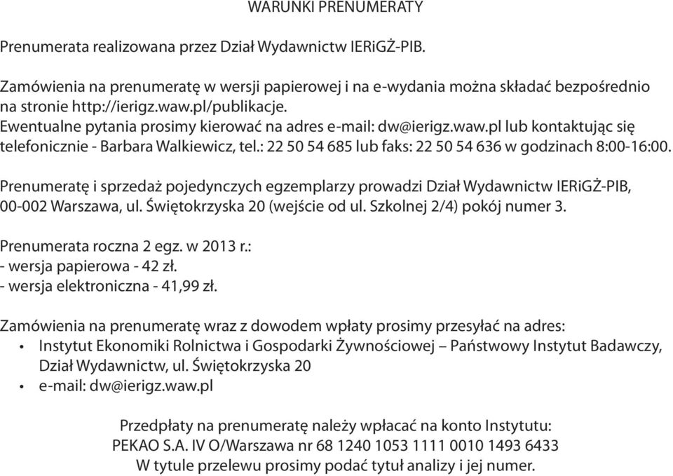 : 22 50 54 685 lub faks: 22 50 54 636 w godzinach 8:00-16:00. Prenumeratę i sprzedaż pojedynczych egzemplarzy prowadzi Dział Wydawnictw IERiGŻ-PIB, 00-002 Warszawa, ul.