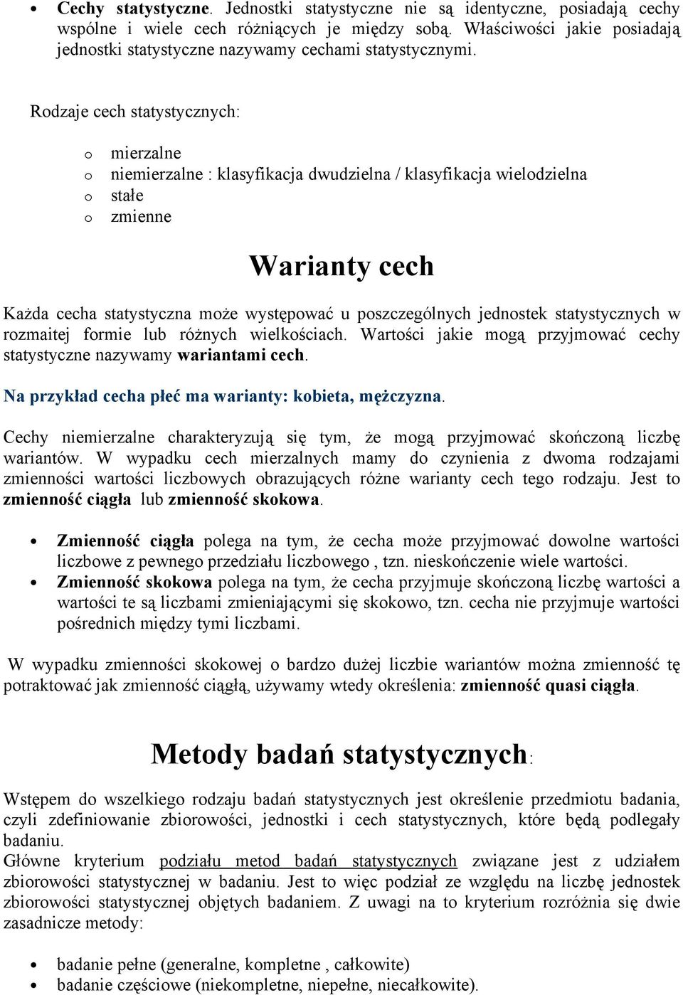 Rdzaje cech statystycznych: mierzalne niemierzalne : klasyfikacja dwudzielna / klasyfikacja wieldzielna stałe zmienne Warianty cech Każda cecha statystyczna mże występwać u pszczególnych jednstek