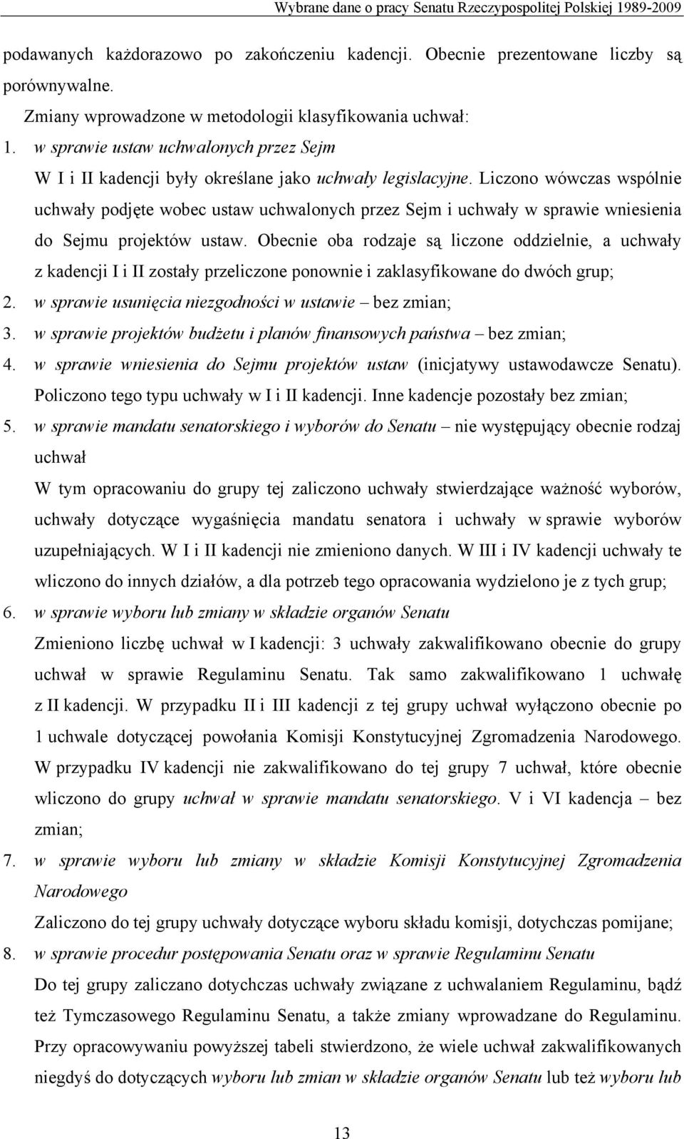 Liczono wówczas wspólnie uchwały podjęte wobec ustaw uchwalonych przez Sejm i uchwały w sprawie wniesienia do Sejmu projektów ustaw.