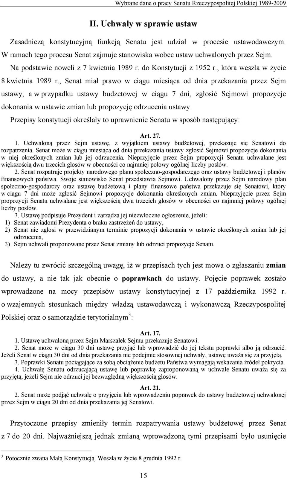, Senat miał prawo w ciągu miesiąca od dnia przekazania przez Sejm ustawy, a w przypadku ustawy budżetowej w ciągu 7 dni, zgłosić Sejmowi propozycje dokonania w ustawie zmian lub propozycję