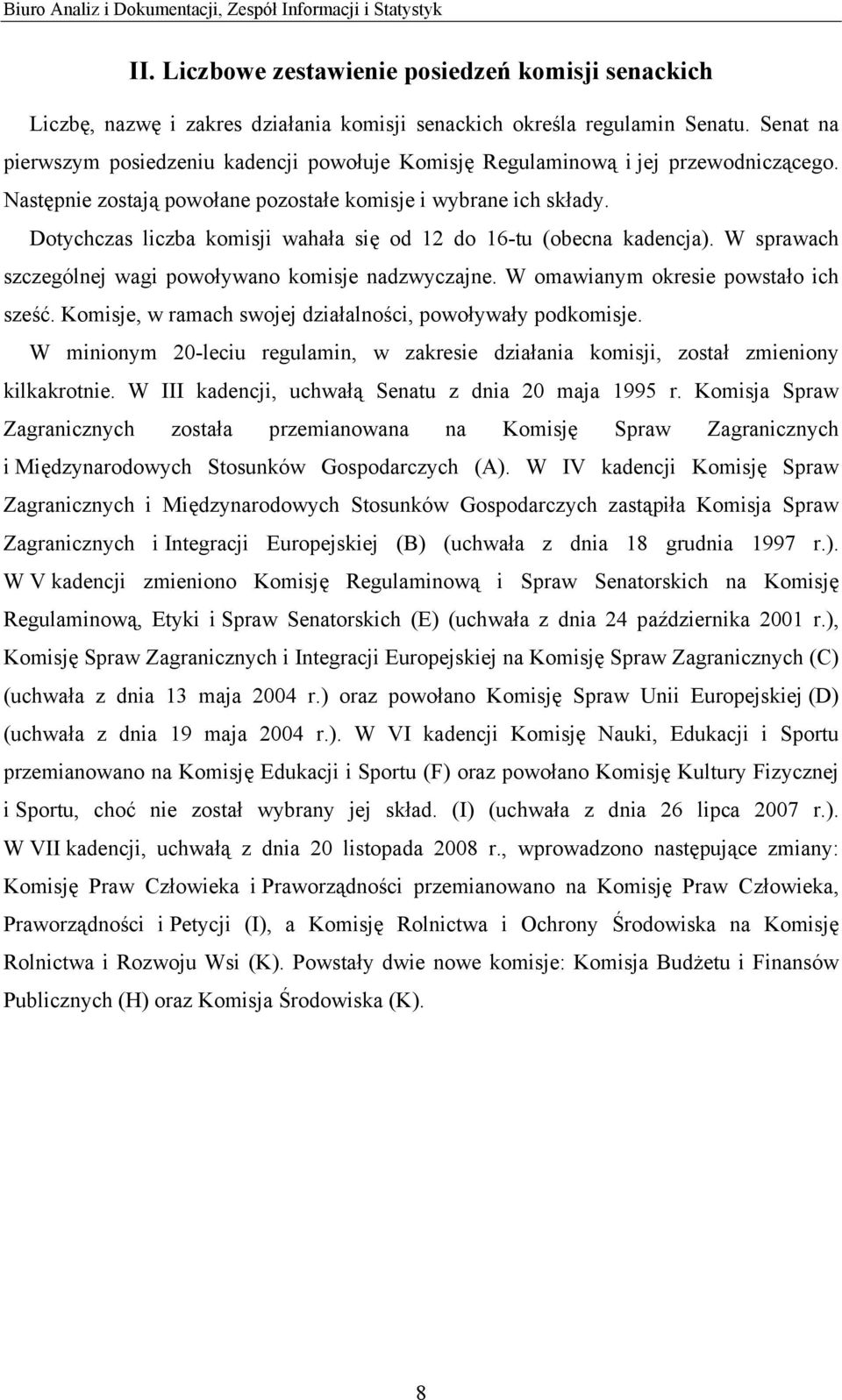 Dotychczas liczba komisji wahała się od 12 do 16-tu (obecna kadencja). W sprawach szczególnej wagi powoływano komisje nadzwyczajne. W omawianym okresie powstało ich sześć.