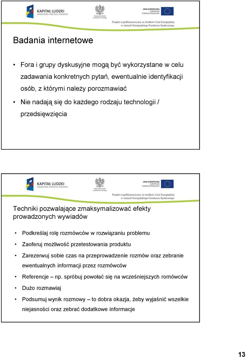 problemu Zaoferuj możliwość przetestowania produktu Zarezerwuj sobie czas na przeprowadzenie rozmów oraz zebranie ewentualnych informacji przez rozmówców Referencje np.