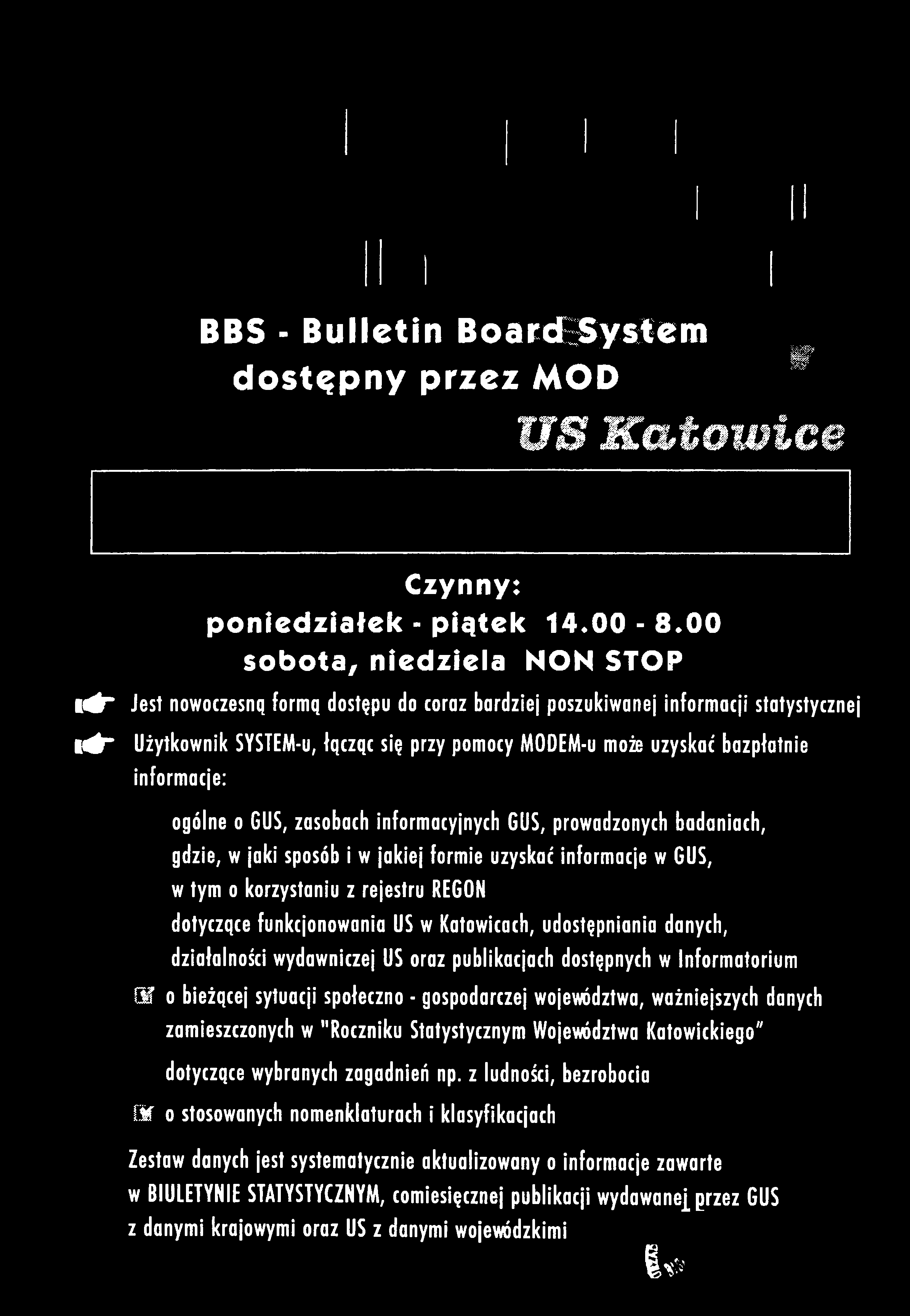 BBS - Bulletin BoarcESystem dostępny przez MOD В" US Katowice l # ~ ЫГ Czynny: poniedziałek - piątek 14*00-8,00 sobota, niedziela NON STOP Jest nowoczesną formą dostępu do coraz bardziej poszukiwanej