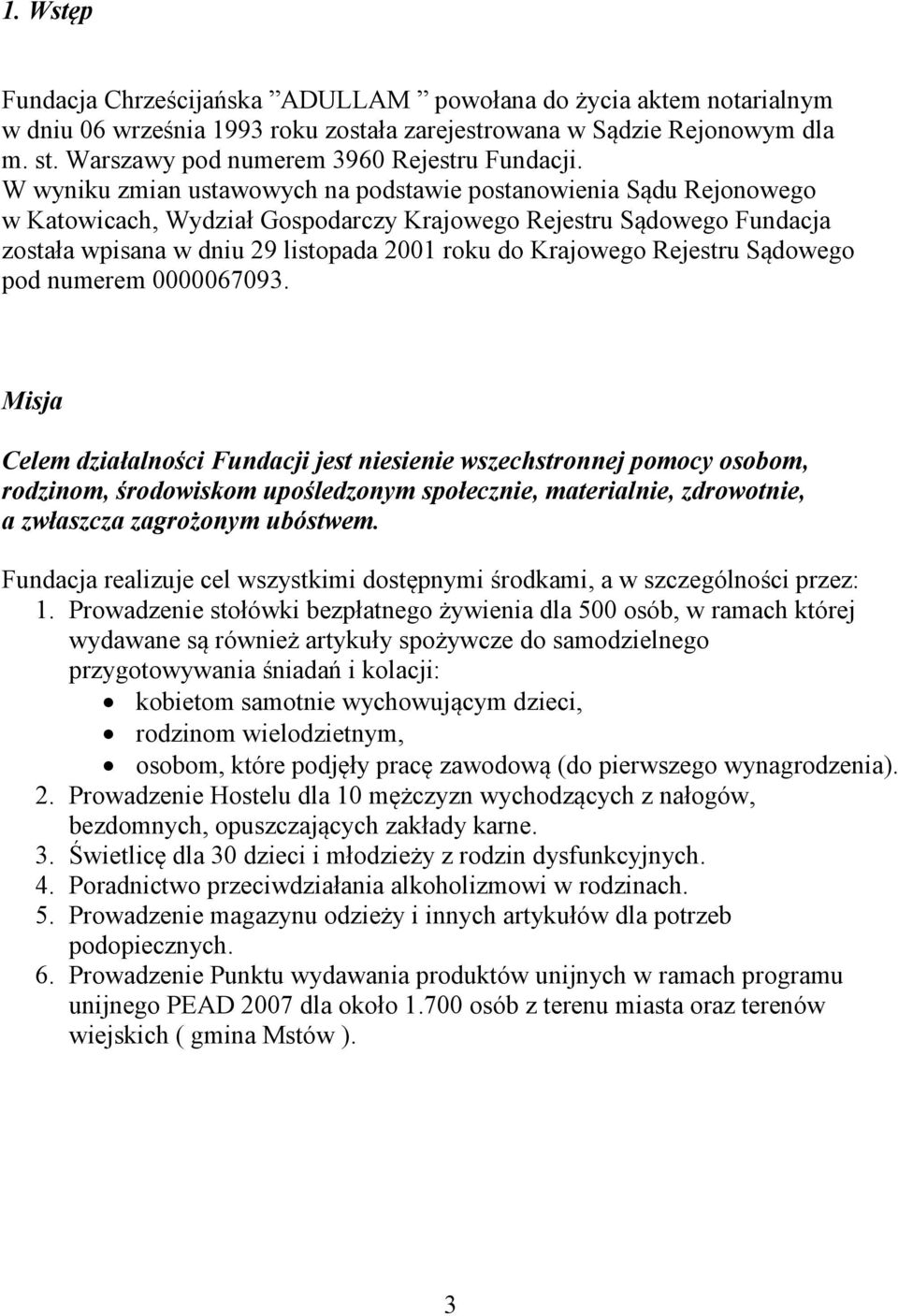 W wyniku zmian ustawowych na podstawie postanowienia Sądu Rejonowego w Katowicach, Wydział Gospodarczy Krajowego Rejestru Sądowego Fundacja została wpisana w dniu 29 listopada 2001 roku do Krajowego