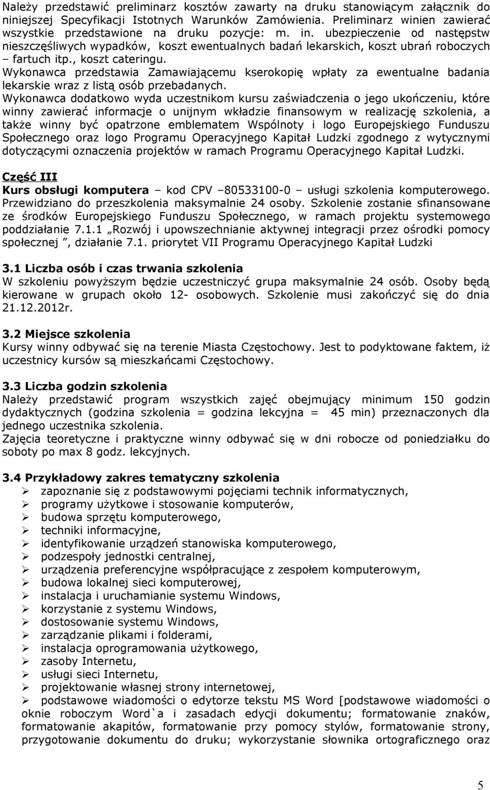 Wykonawca przedstawia Zamawiającemu kserokopię wpłaty za ewentualne badania lekarskie wraz z listą osób przebadanych.