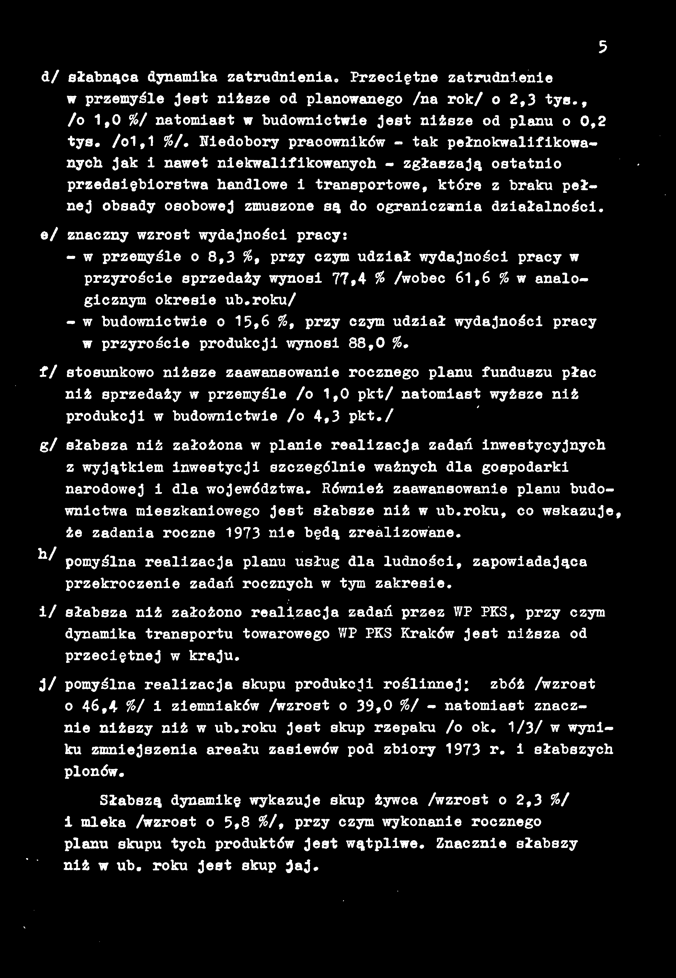 5 d/ słabnąca dynamika zatrudnienia. Przeciętne zatrudnienie w przemyśle jest niższe od planowanego /na rok/ o 2,3 tya., /o 1,0 %/ natomiast w budownictwie jest niższe od planu o 0,2 tys. /o1,1 %/.