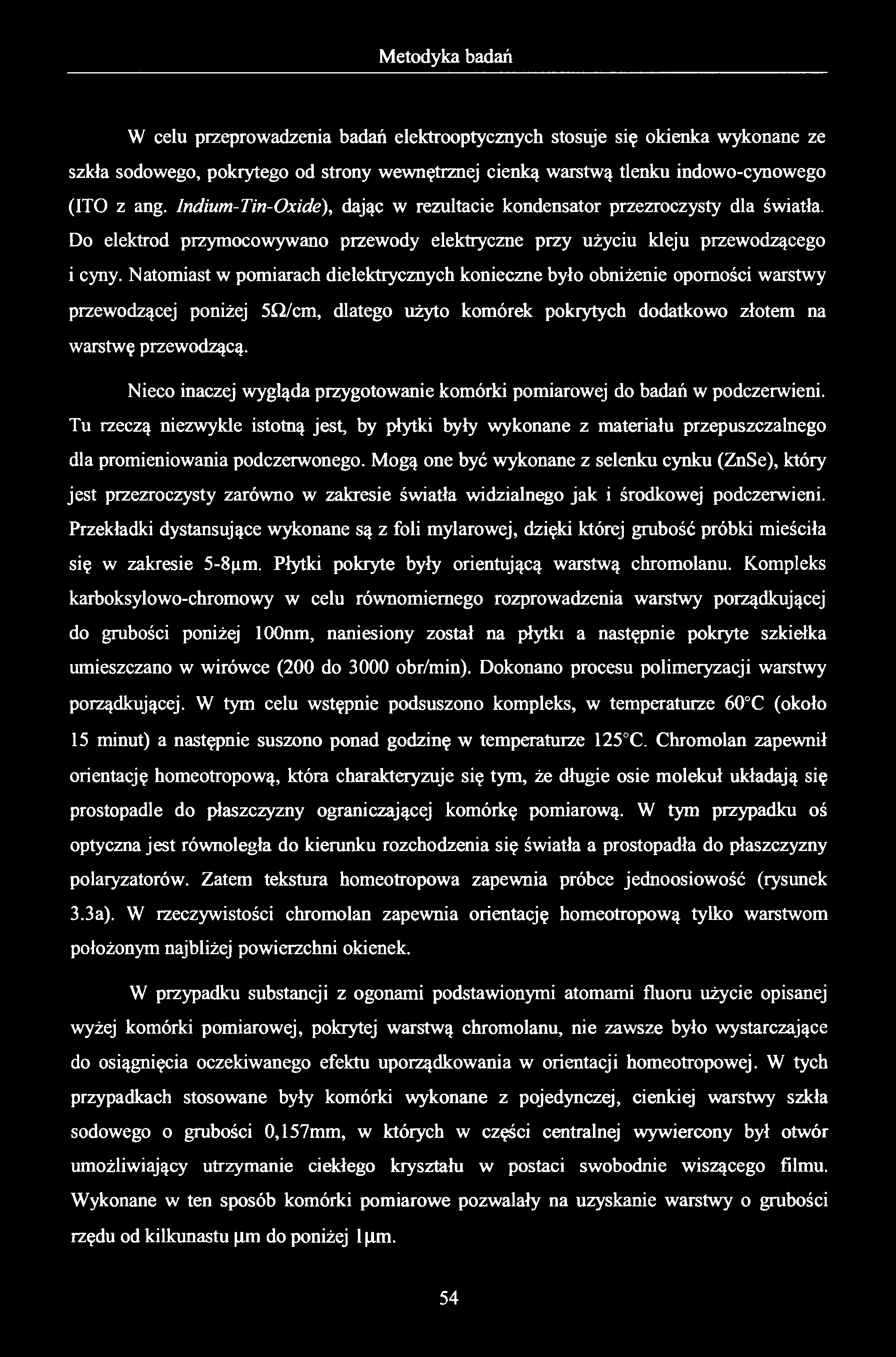 W celu przeprowadzenia badań elektrooptycznych stosuje się okienka wykonane ze szkła sodowego, pokrytego od strony wewnętrznej cienką warstwą tlenku indowo-cynowego (1TO z ang.