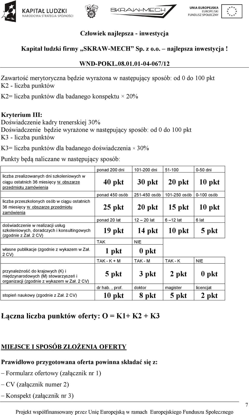 zrealizowanych dni szkoleniowych w ciągu ostatnich 36 miesięcy w obszarze przedmiotu zamówienia liczba przeszkolonych osób w ciągu ostatnich 36 miesięcy w obszarze przedmiotu zamówienia doświadczenie