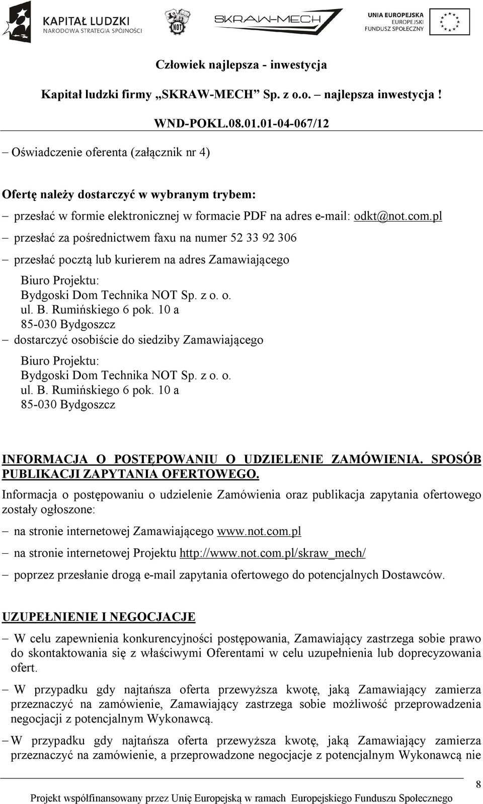 10 a 85-030 Bydgoszcz dostarczyć osobiście do siedziby Zamawiającego Biuro Projektu: Bydgoski Dom Technika NOT Sp. z o. o. ul. B. Rumińskiego 6 pok.