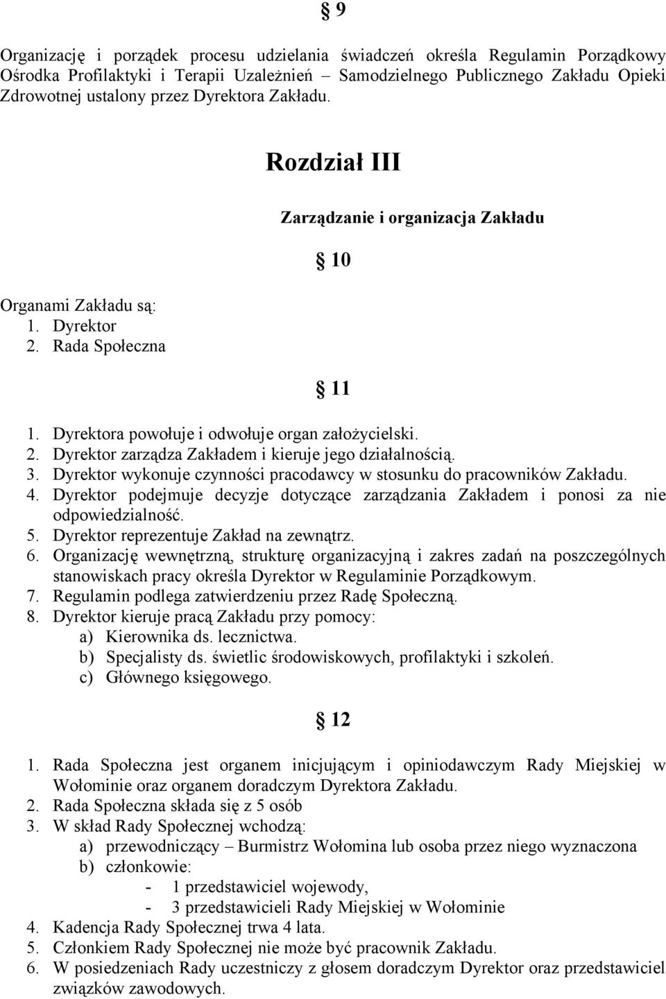 3. Dyrektor wykonuje czynności pracodawcy w stosunku do pracowników Zakładu. 4. Dyrektor podejmuje decyzje dotyczące zarządzania Zakładem i ponosi za nie odpowiedzialność. 5.