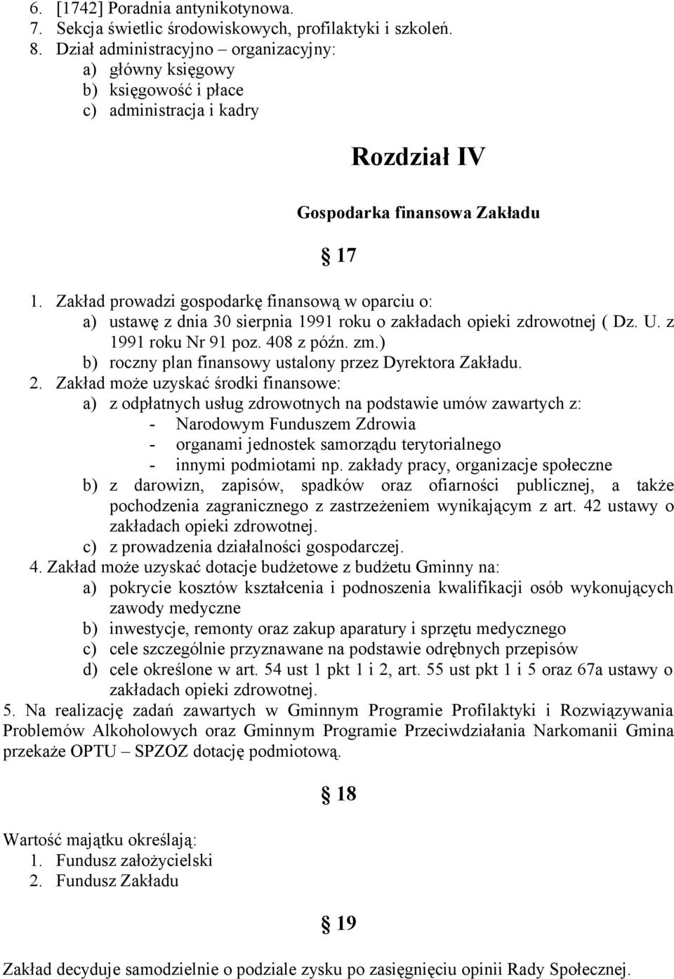 Zakład prowadzi gospodarkę finansową w oparciu o: a) ustawę z dnia 30 sierpnia 1991 roku o zakładach opieki zdrowotnej ( Dz. U. z 1991 roku Nr 91 poz. 408 z późn. zm.