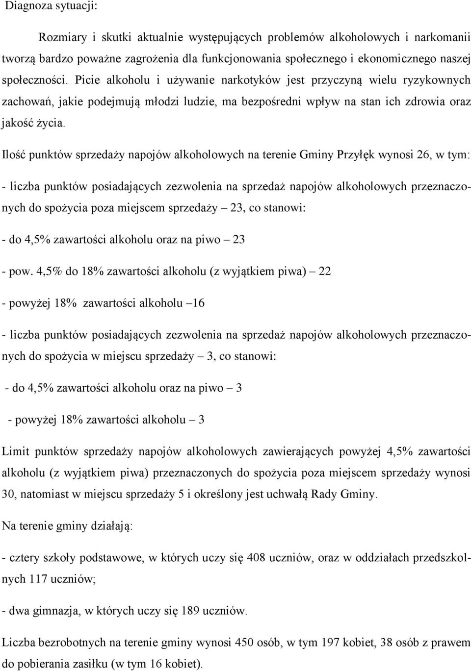 Ilość punktów sprzedaży napojów alkoholowych na terenie Gminy Przyłęk wynosi 26, w tym: - liczba punktów posiadających zezwolenia na sprzedaż napojów alkoholowych przeznaczonych do spożycia poza