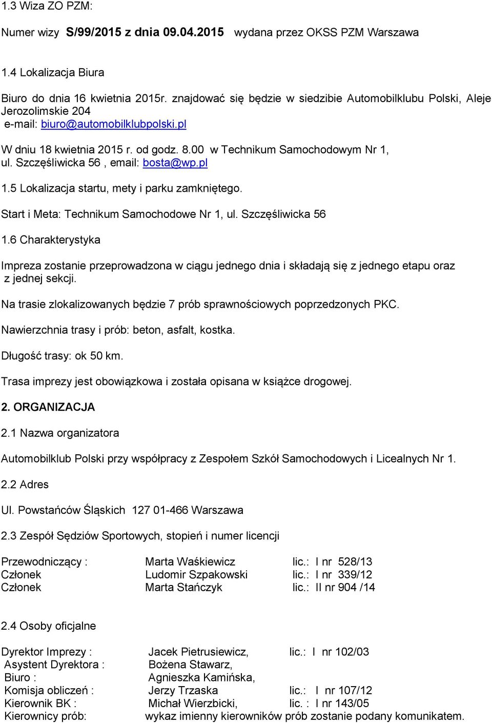 Szczęśliwicka 56, email: bosta@wp.pl 1.5 Lokalizacja startu, mety i parku zamkniętego. Start i Meta: Technikum Samochodowe Nr 1, ul. Szczęśliwicka 56 1.