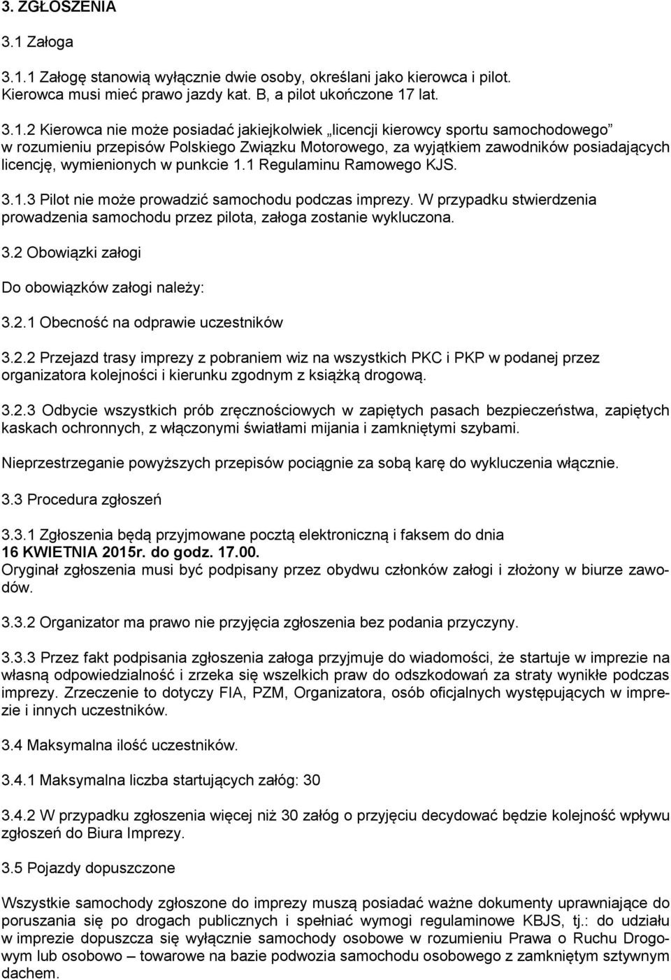 1 Załogę stanowią wyłącznie dwie osoby, określani jako kierowca i pilot. Kierowca musi mieć prawo jazdy kat. B, a pilot ukończone 17 lat. 3.1.2 Kierowca nie może posiadać jakiejkolwiek licencji