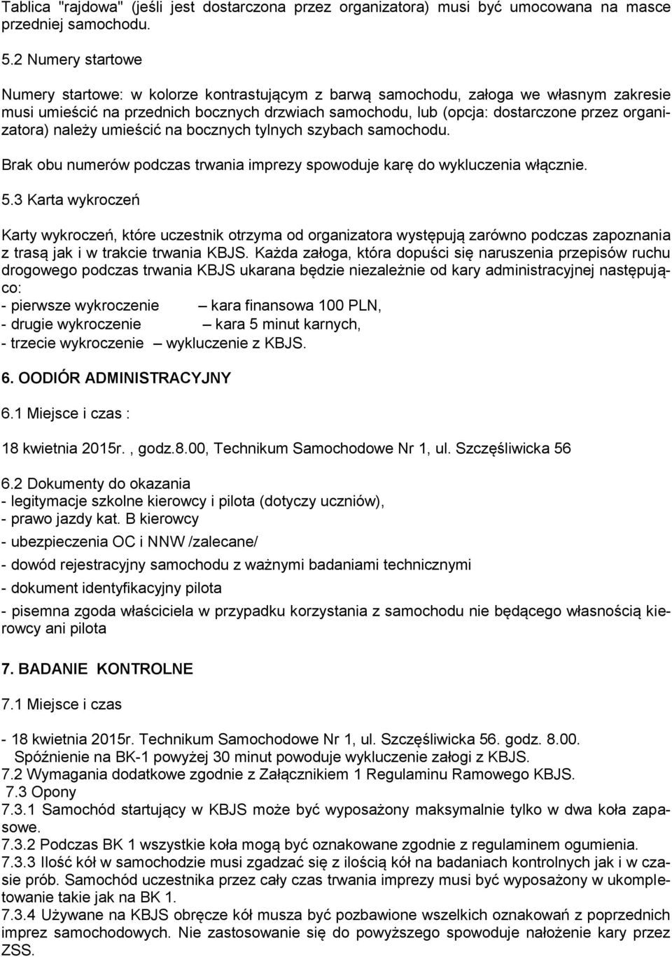 organizatora) należy umieścić na bocznych tylnych szybach samochodu. Brak obu numerów podczas trwania imprezy spowoduje karę do wykluczenia włącznie. 5.