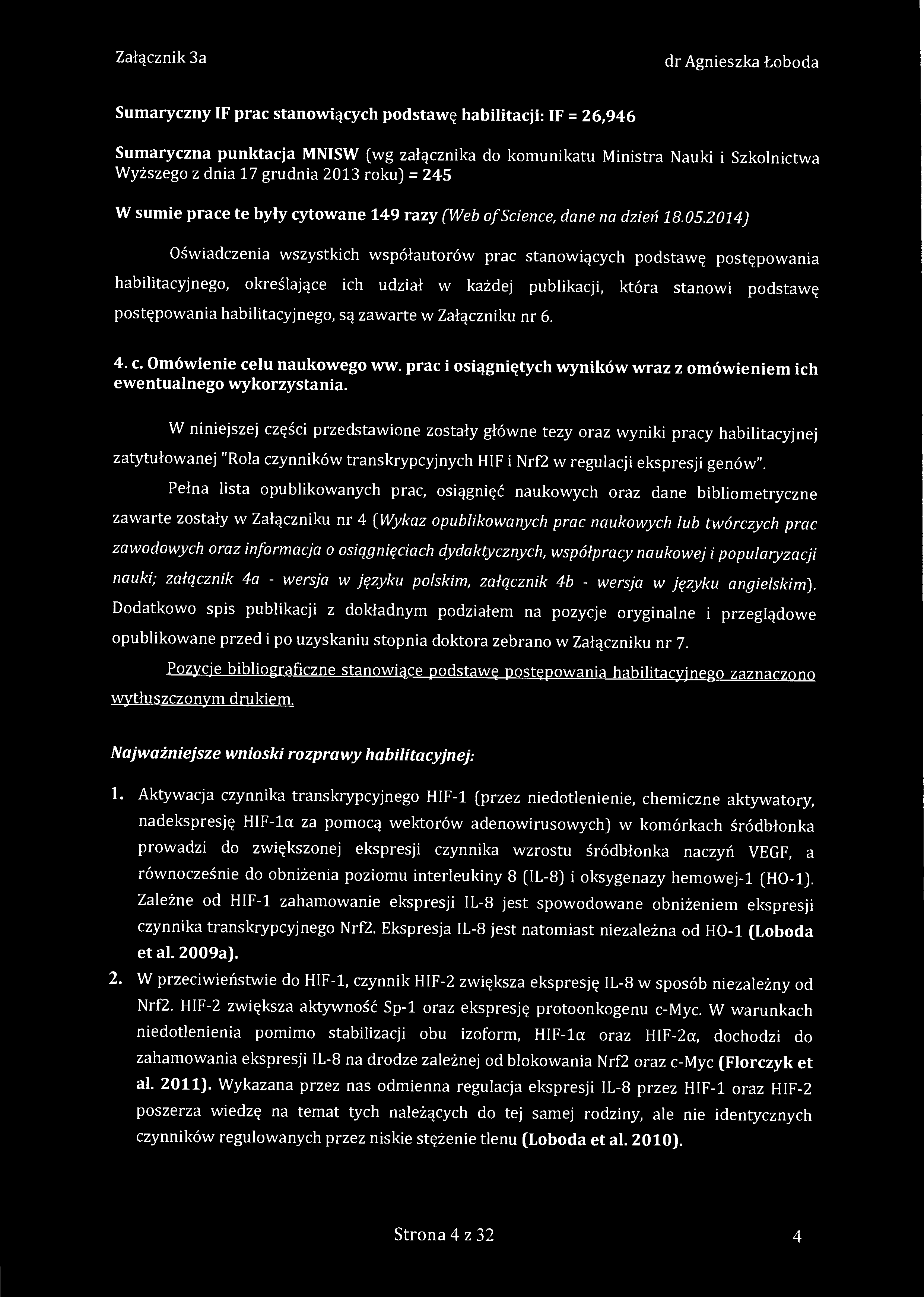 Sumaryczny IF prac stanowiących podstawę habilitacji: IF = 26,946 Sumaryczna punktacja MNISW (wg załącznika do komunikatu Ministra Nauki i Szkolnictwa Wyższego z dnia 17 grudnia 2013 roku) = 245 W