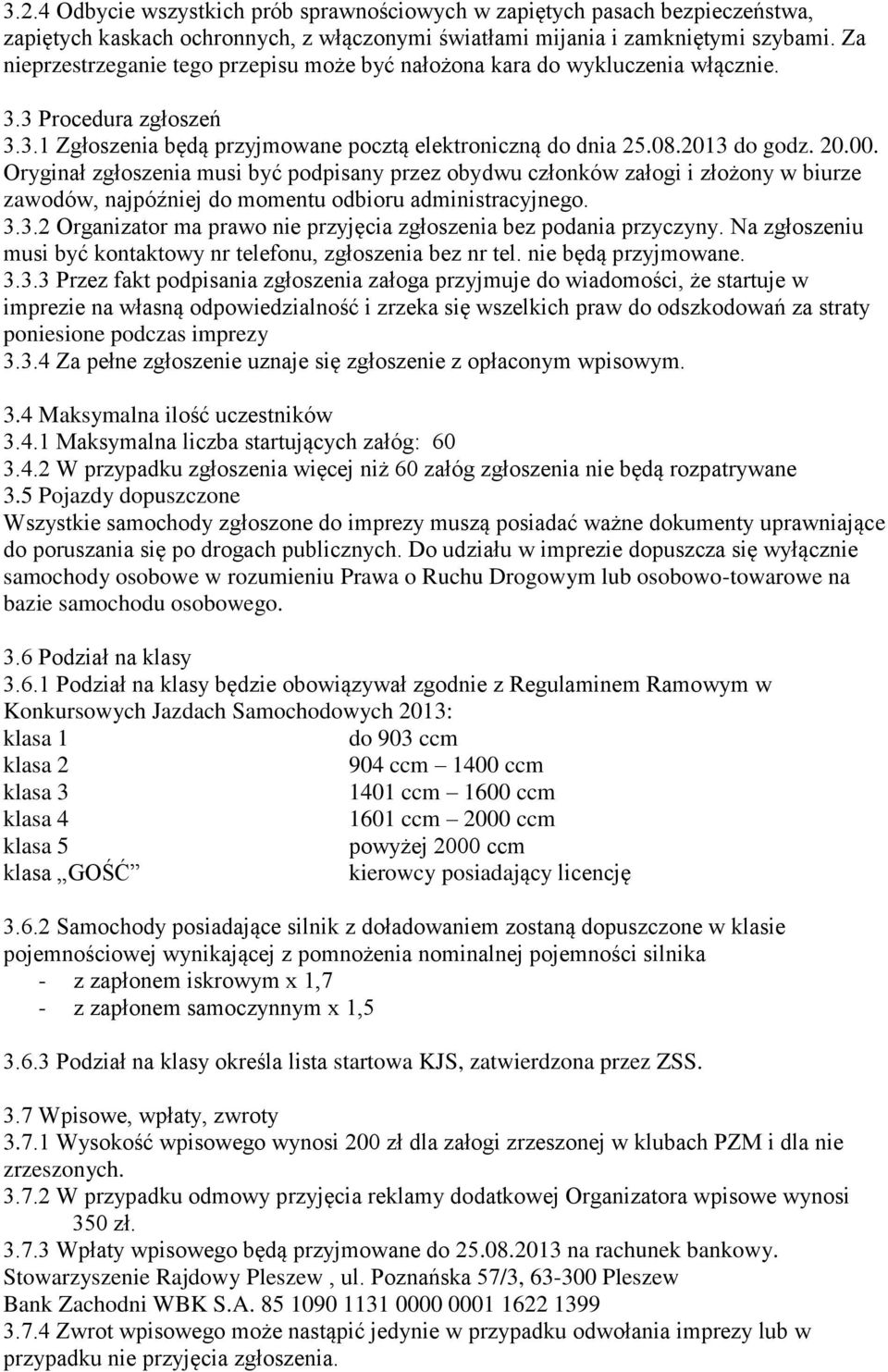 Oryginał zgłoszenia musi być podpisany przez obydwu członków załogi i złożony w biurze zawodów, najpóźniej do momentu odbioru administracyjnego. 3.