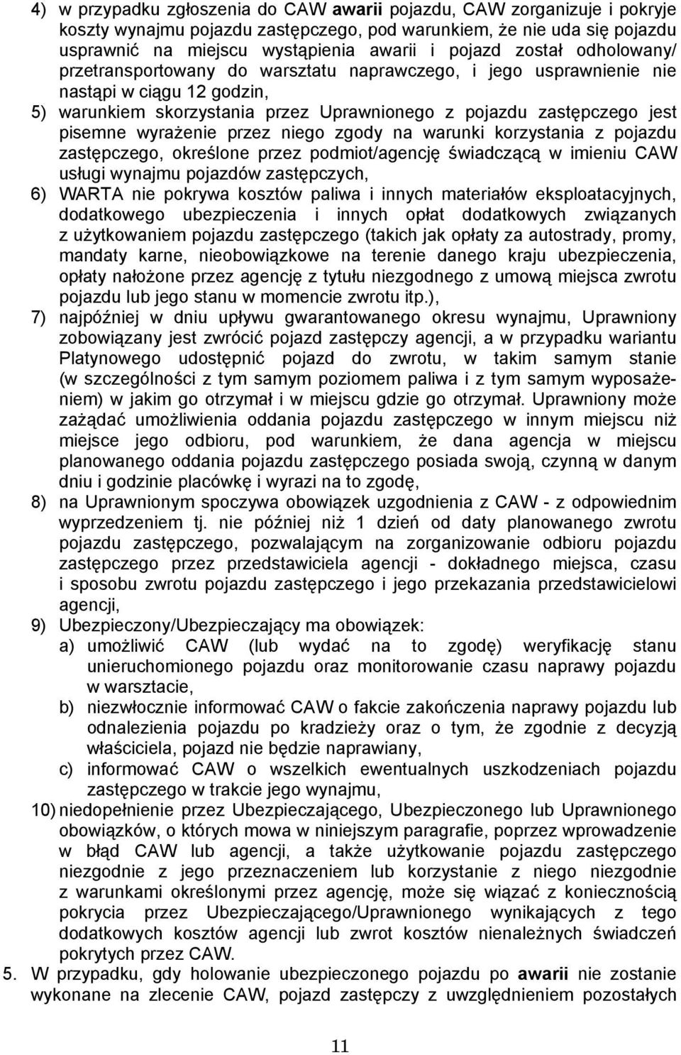 wyrażenie przez niego zgody na warunki korzystania z pojazdu zastępczego, określone przez podmiot/agencję świadczącą w imieniu CAW usługi wynajmu pojazdów zastępczych, 6) WARTA nie pokrywa kosztów