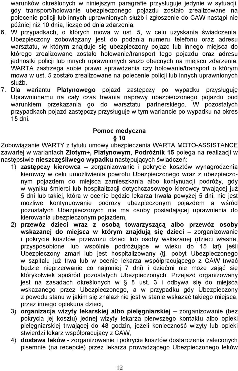 5, w celu uzyskania świadczenia, Ubezpieczony zobowiązany jest do podania numeru telefonu oraz adresu warsztatu, w którym znajduje się ubezpieczony pojazd lub innego miejsca do którego zrealizowane