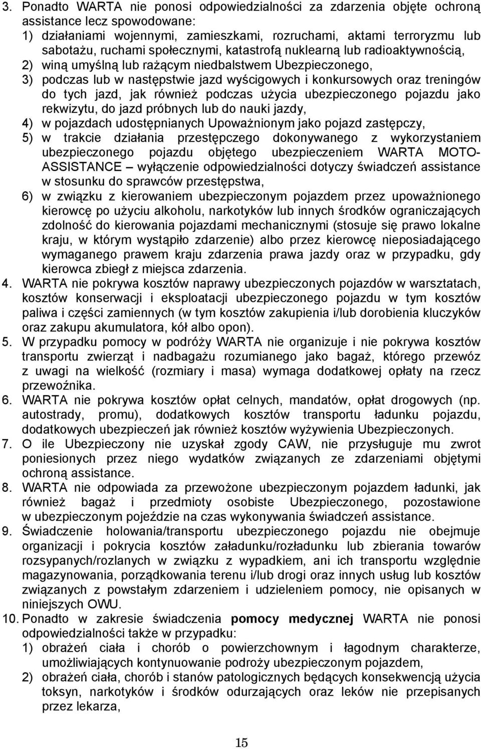 jazd, jak również podczas użycia ubezpieczonego pojazdu jako rekwizytu, do jazd próbnych lub do nauki jazdy, 4) w pojazdach udostępnianych Upoważnionym jako pojazd zastępczy, 5) w trakcie działania