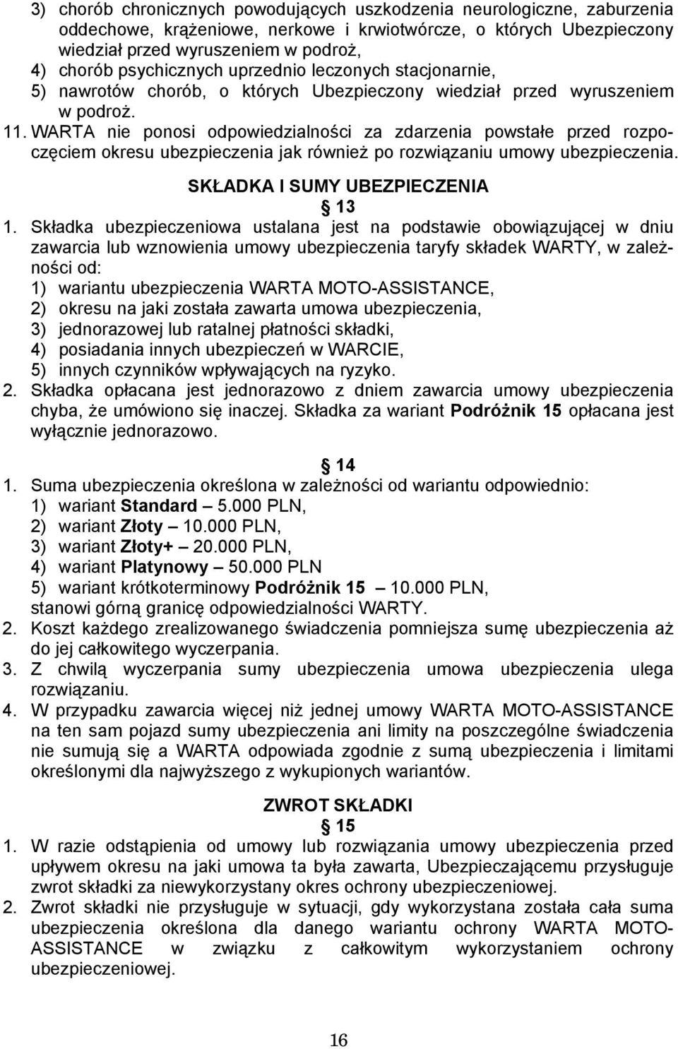 WARTA nie ponosi odpowiedzialności za zdarzenia powstałe przed rozpoczęciem okresu ubezpieczenia jak również po rozwiązaniu umowy ubezpieczenia. SKŁADKA I SUMY UBEZPIECZENIA 13 1.