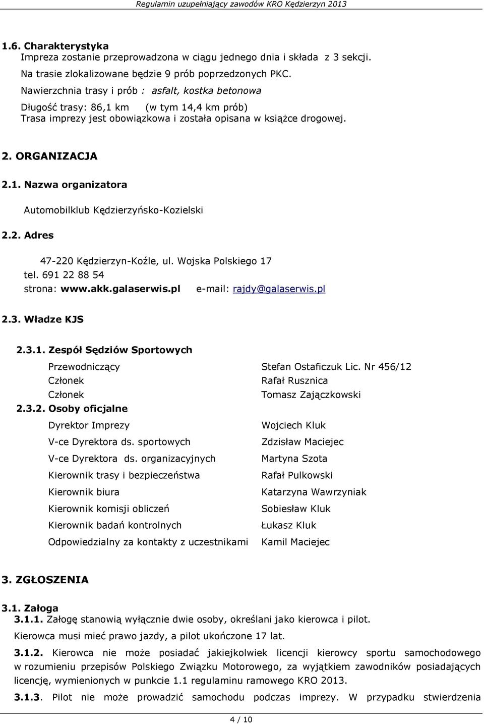 2. Adres 47-220 Kędzierzyn-Koźle, ul. Wojska Polskiego 17 tel. 691 22 88 54 strona: www.akk.galaserwis.pl e-mail: rajdy@galaserwis.pl 2.3. Władze KJS 2.3.1. Zespół Sędziów Sportowych Przewodniczący Stefan Ostaficzuk Lic.