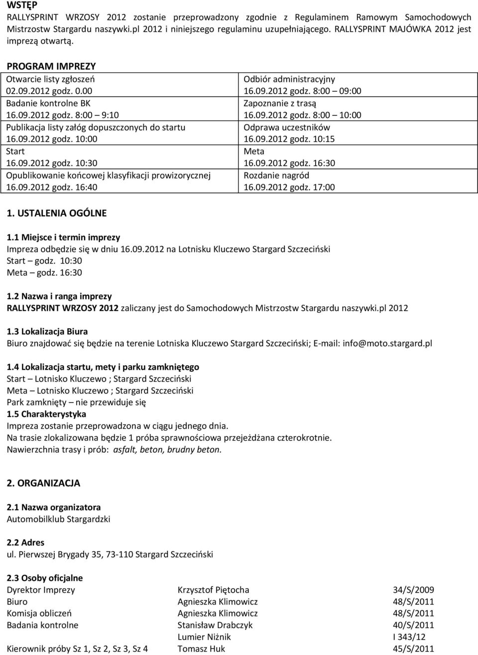 09.2012 godz. 10:00 Start 16.09.2012 godz. 10:30 Opublikowanie końcowej klasyfikacji prowizorycznej 16.09.2012 godz. 16:40 Odbiór administracyjny 16.09.2012 godz. 8:00 09:00 Zapoznanie z trasą 16.09.2012 godz. 8:00 10:00 Odprawa uczestników 16.
