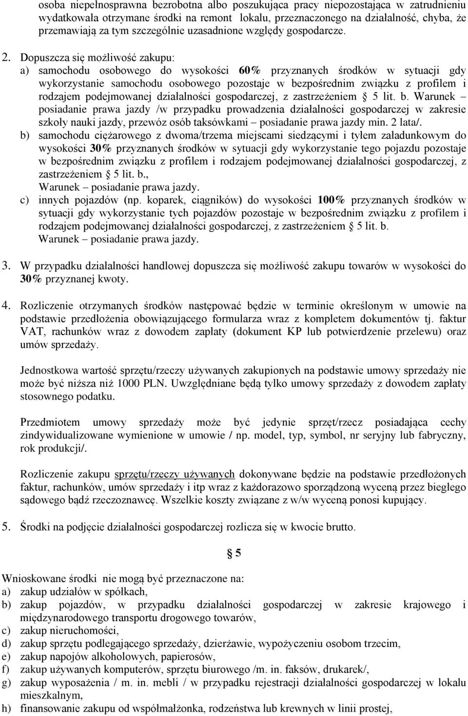 Dopuszcza się możliwość zakupu: a) samochodu osobowego do wysokości 60% przyznanych środków w sytuacji gdy wykorzystanie samochodu osobowego pozostaje w bezpośrednim związku z profilem i rodzajem