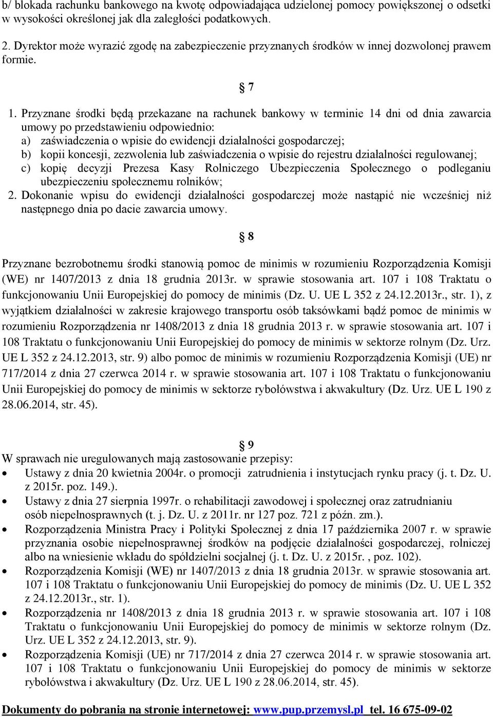 Przyznane środki będą przekazane na rachunek bankowy w terminie 14 dni od dnia zawarcia umowy po przedstawieniu odpowiednio: a) zaświadczenia o wpisie do ewidencji działalności gospodarczej; b) kopii