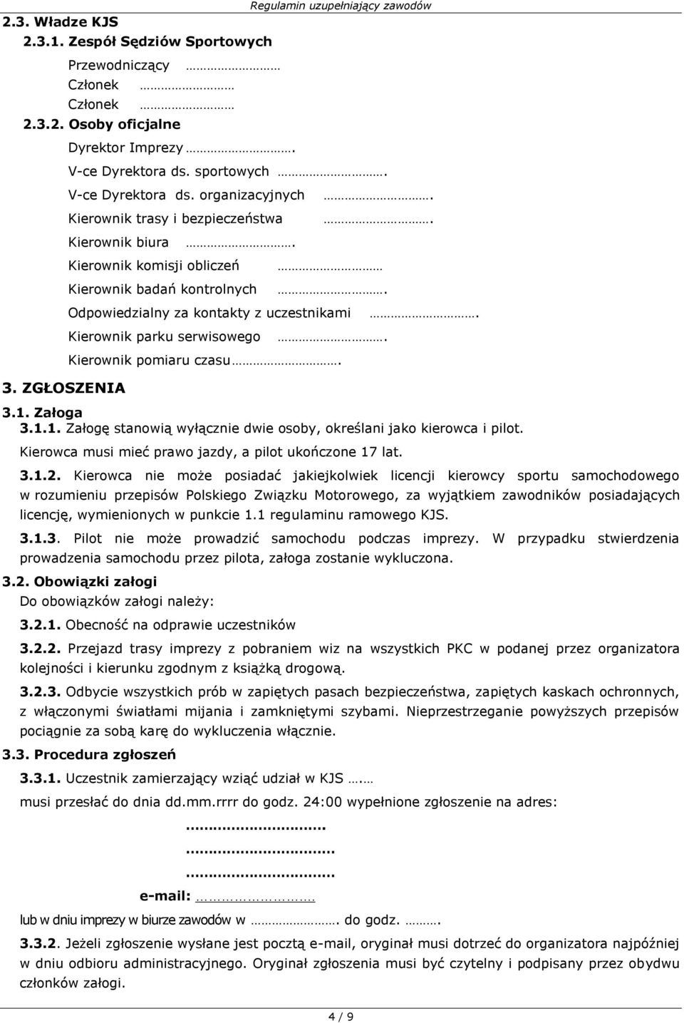 ZGŁOSZENIA Kierownik pomiaru czasu 3.1. Załoga 3.1.1. Załogę stanowią wyłącznie dwie osoby, określani jako kierowca i pilot. Kierowca musi mieć prawo jazdy, a pilot ukończone 17 lat. 3.1.2.