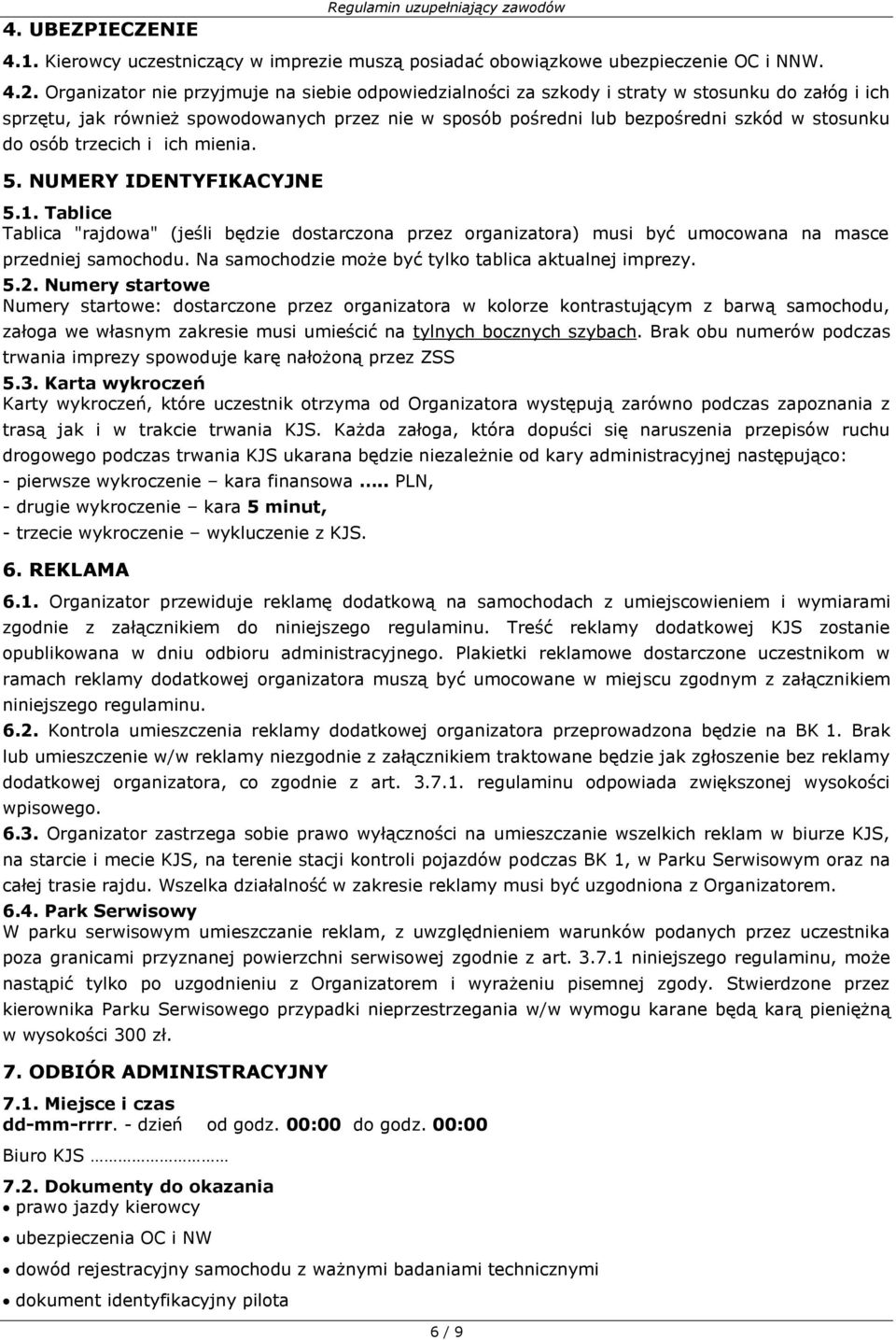 osób trzecich i ich mienia. 5. NUMERY IDENTYFIKACYJNE 5.1. Tablice Tablica "rajdowa" (jeśli będzie dostarczona przez organizatora) musi być umocowana na masce przedniej samochodu.