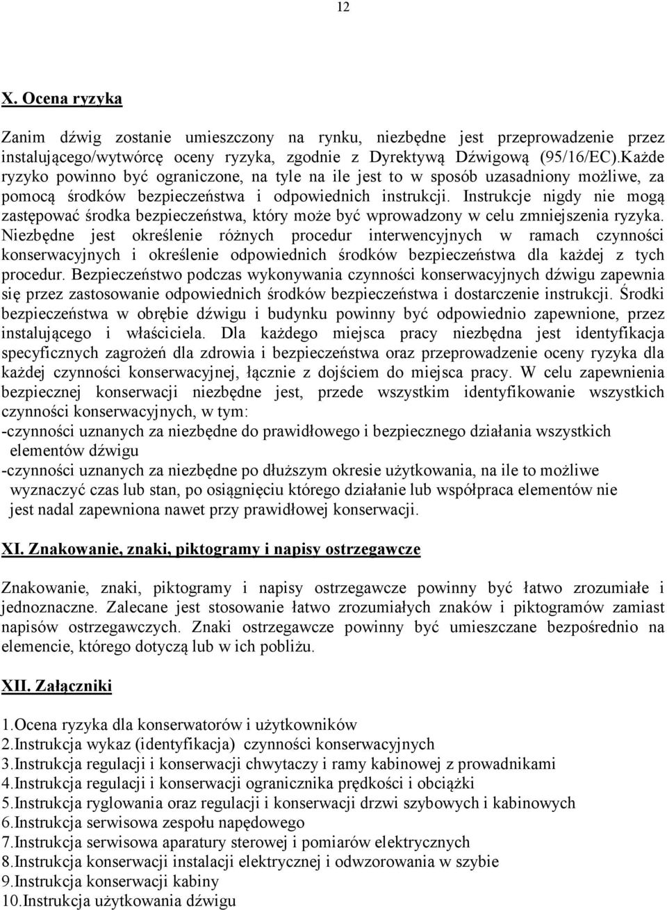 Instrukcje nigdy nie mogą zastępować środka bezpieczeństwa, który może być wprowadzony w celu zmniejszenia ryzyka.