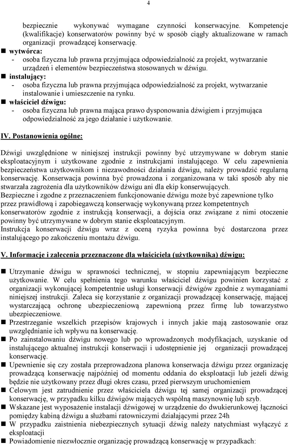 instalujący: - osoba fizyczna lub prawna przyjmująca odpowiedzialność za projekt, wytwarzanie instalowanie i umieszczenie na rynku.