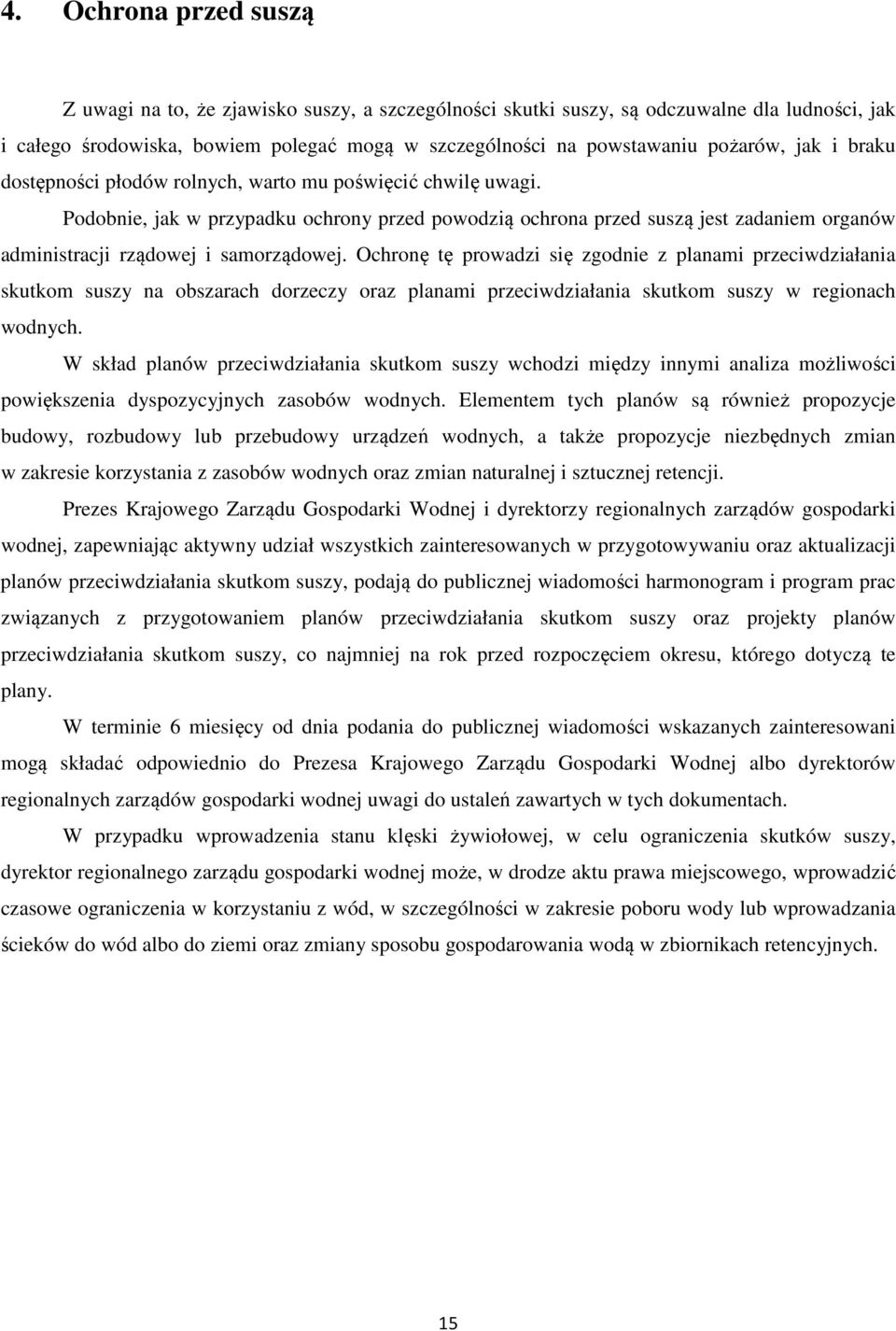 Podobnie, jak w przypadku ochrony przed powodzią ochrona przed suszą jest zadaniem organów administracji rządowej i samorządowej.