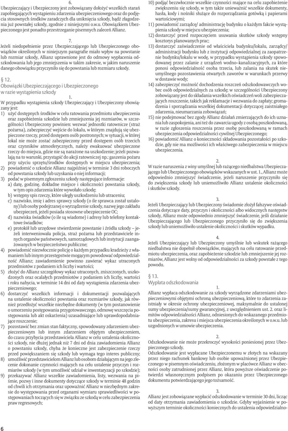 Jeżeli niedopełnienie przez Ubezpieczającego lub Ubezpieczonego obowiązków określonych w niniejszym paragrafie miało wpływ na powstanie lub rozmiar szkody, Allianz uprawnione jest do odmowy