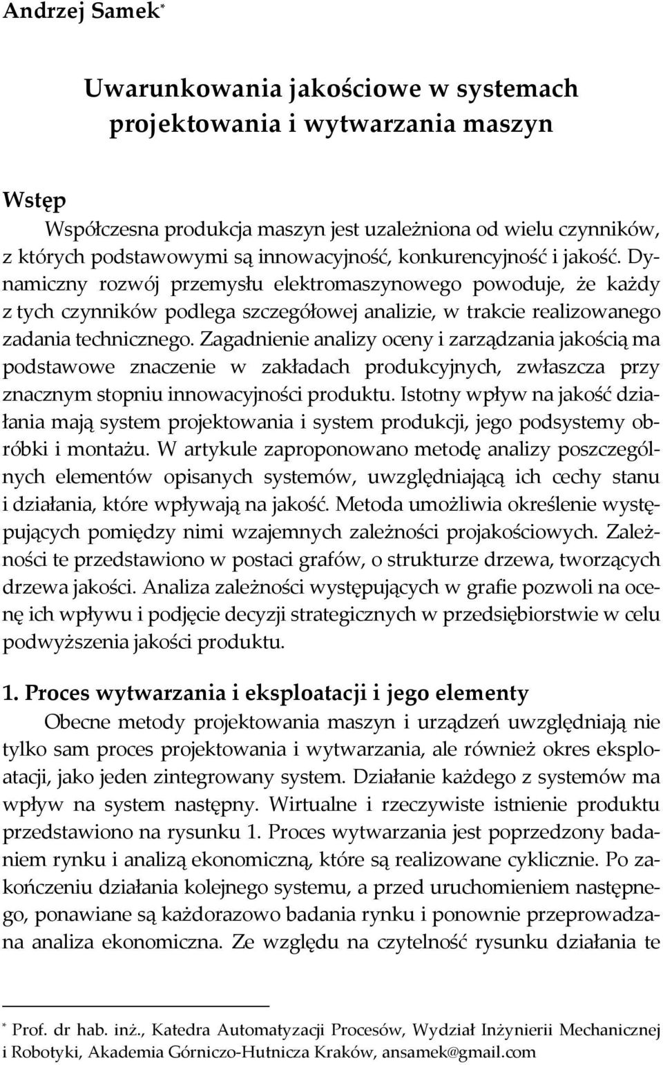 Zagadnienie analizy oceny i zarządzania jakością ma podstawowe znaczenie w zakładach produkcyjnych, zwłaszcza przy znacznym stopniu innowacyjności produktu.