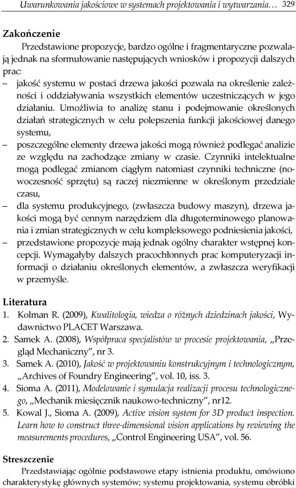 Umożliwia to analizę stanu i podejmowanie określonych działań strategicznych w celu polepszenia funkcji jakościowej danego systemu, poszczególne elementy drzewa jakości mogą również podlegać analizie