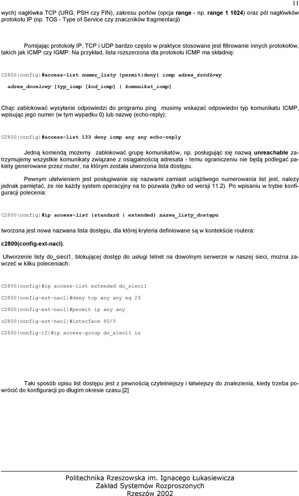 Na przykład, lista rozszerzona dla protokołu ICMP ma składnię: C2800(config)#access-list numer_listy {permit deny} icmp adres_źródłowy adres_docelowy [typ_icmp [kod_icmp] komunikat_icmp] Chąc