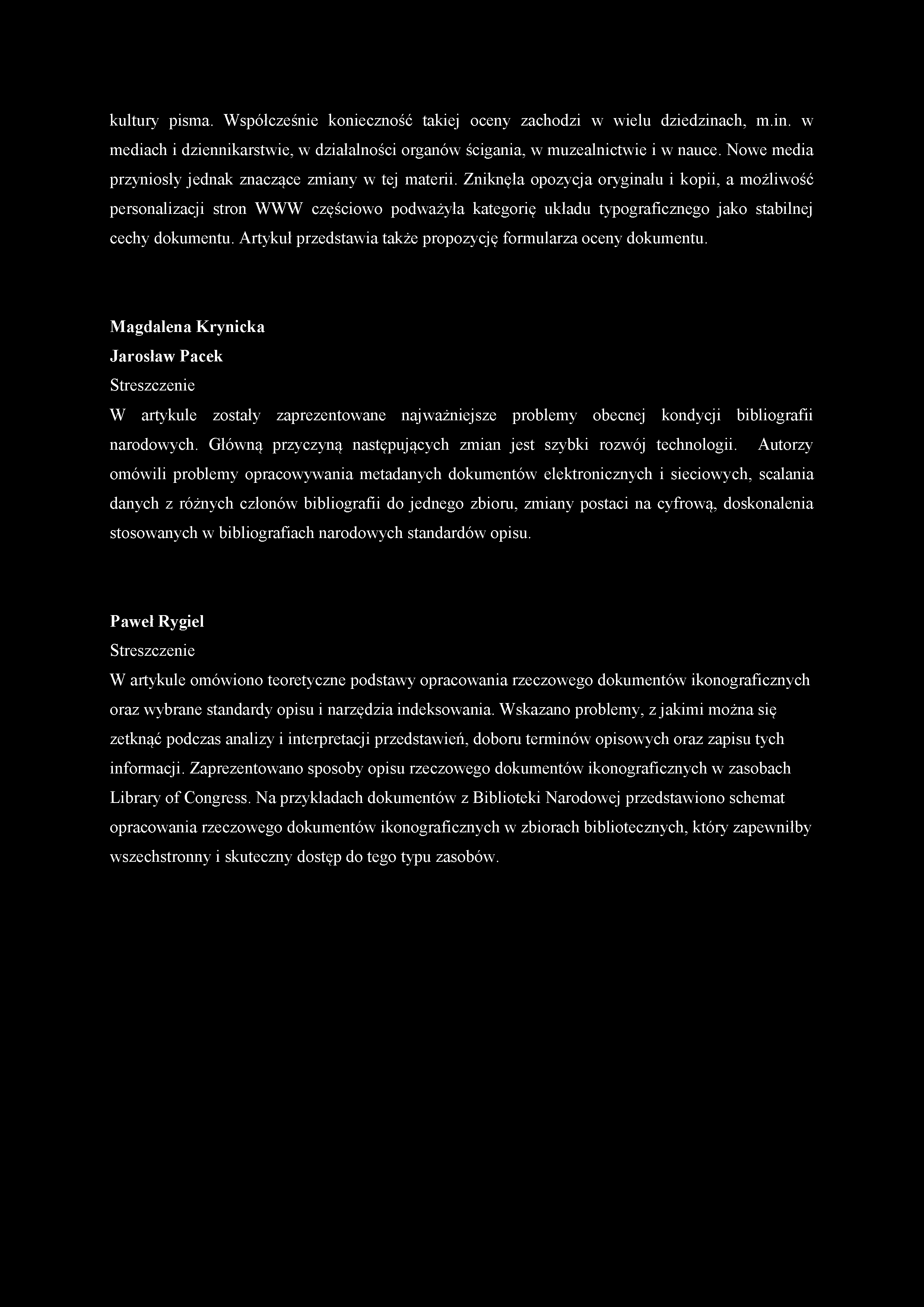 kultury pisma. Współcześnie konieczność takiej oceny zachodzi w wielu dziedzinach, m.in. w mediach i dziennikarstwie, w działalności organów ścigania, w muzealnictwie i w nauce.