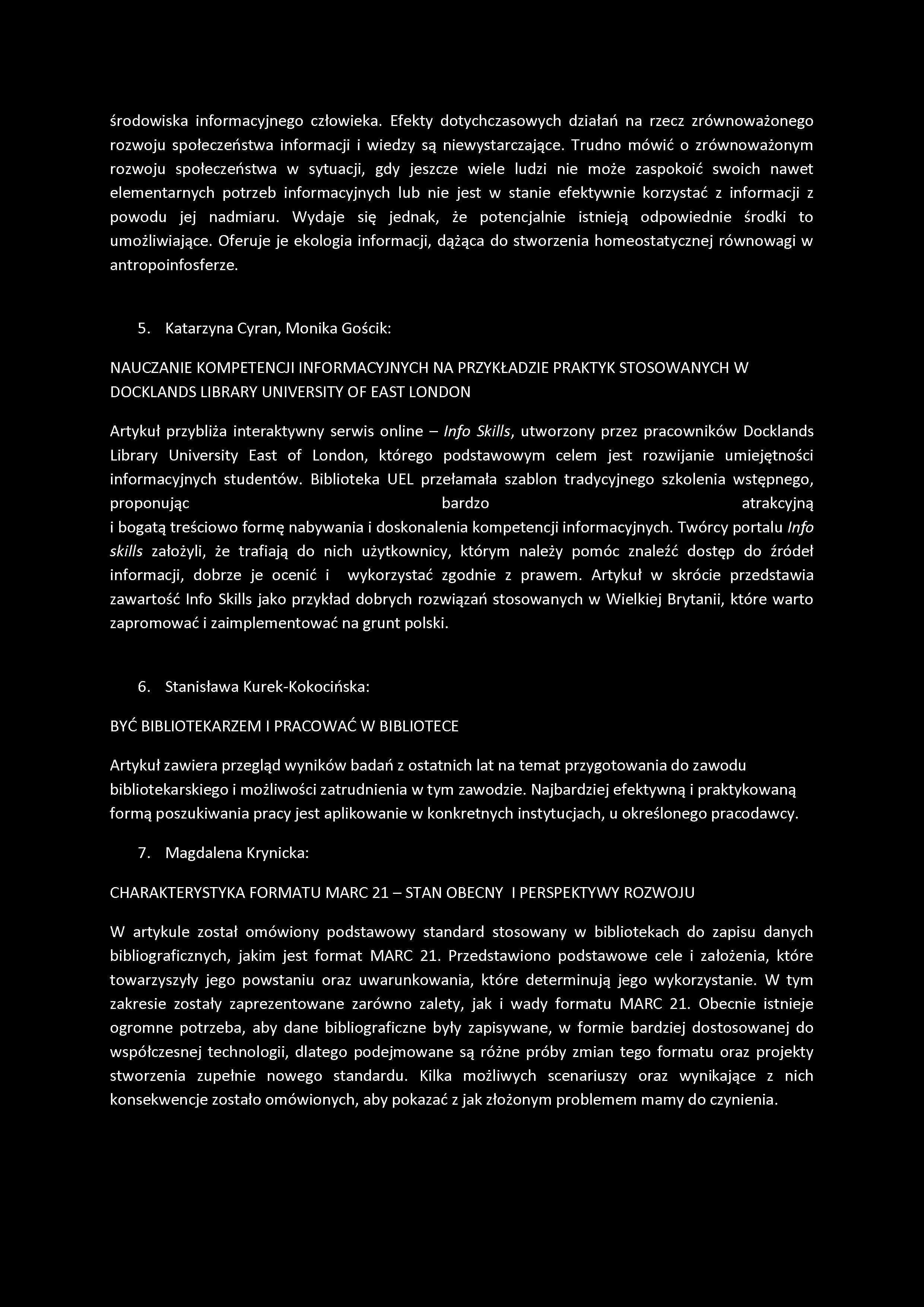 środowiska informacyjnego człowieka. Efekty dotychczasowych działań na rzecz zrównoważonego rozwoju społeczeństwa informacji i wiedzy są niewystarczające.