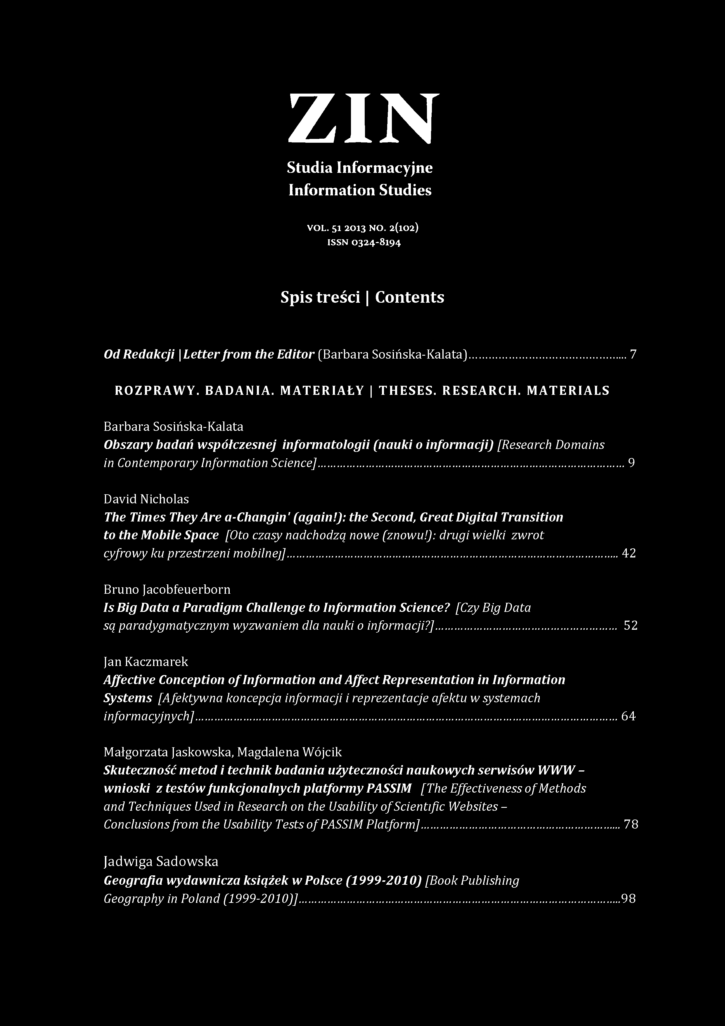 ZIN Studia Informacyjne Inform ation Studies VOL. 51 2013 NO. 2(102) ISSN 0324-8194 Spis treści Contents Od Redakcji Letter fro m the Editor (Barbara Sosińska-Kalata)...7 ROZPRAW Y. BADANIA.