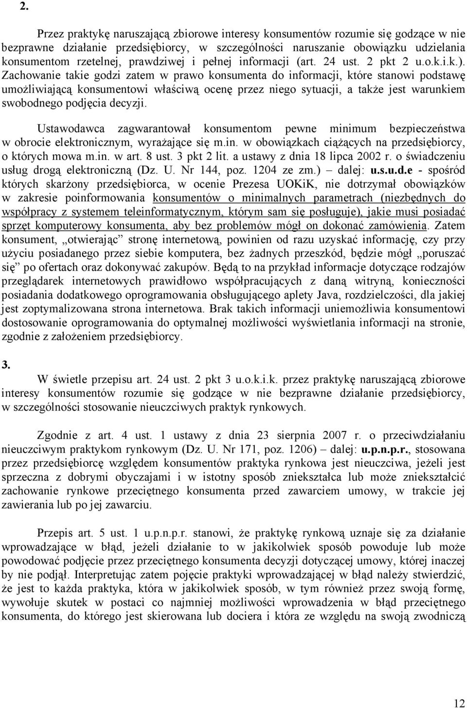 Zachowanie takie godzi zatem w prawo konsumenta do informacji, które stanowi podstawę umoŝliwiającą konsumentowi właściwą ocenę przez niego sytuacji, a takŝe jest warunkiem swobodnego podjęcia