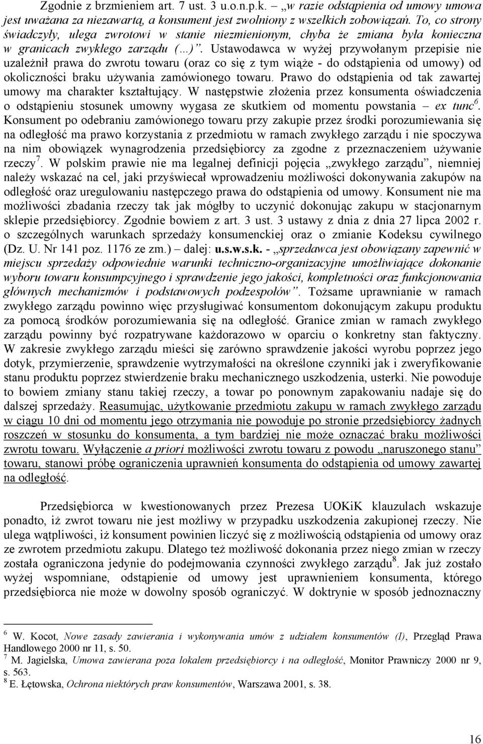 Ustawodawca w wyŝej przywołanym przepisie nie uzaleŝnił prawa do zwrotu towaru (oraz co się z tym wiąŝe - do odstąpienia od umowy) od okoliczności braku uŝywania zamówionego towaru.