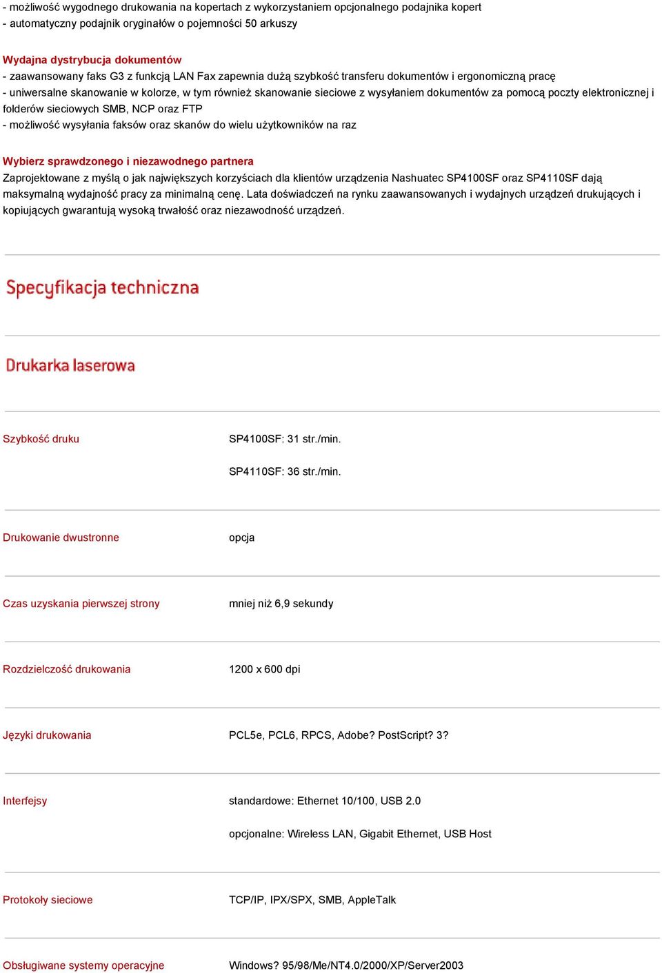 poczty elektronicznej i folderów sieciowych SMB, NCP oraz FTP - możliwość wysyłania faksów oraz skanów do wielu użytkowników na raz Wybierz sprawdzonego i niezawodnego partnera Zaprojektowane z myślą