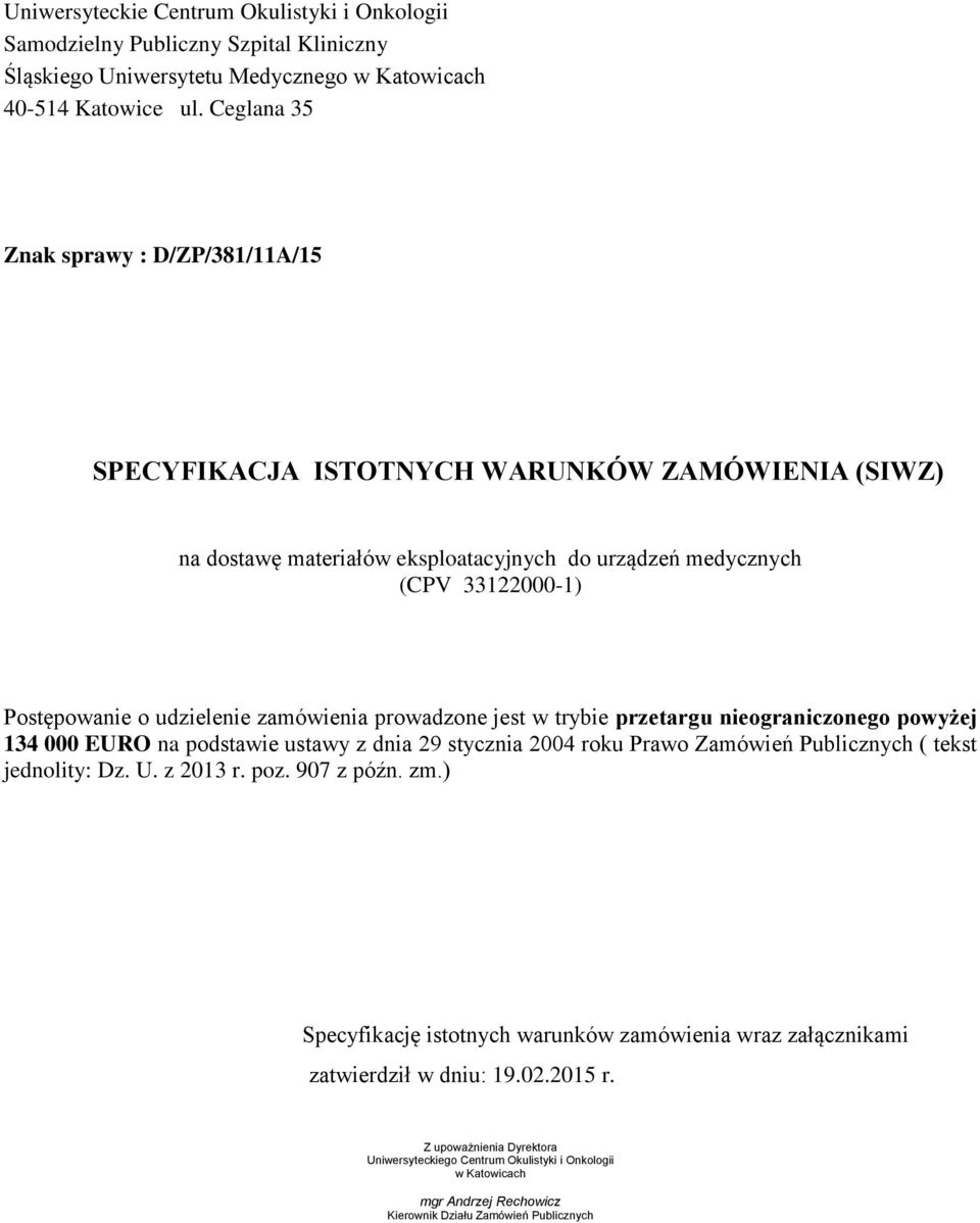 zamówienia prowadzone jest w trybie przetargu nieograniczonego powyżej 134 000 EURO na podstawie ustawy z dnia 29 stycznia 2004 roku Prawo Zamówień Publicznych ( tekst jednolity: Dz. U. z 2013 r. poz.