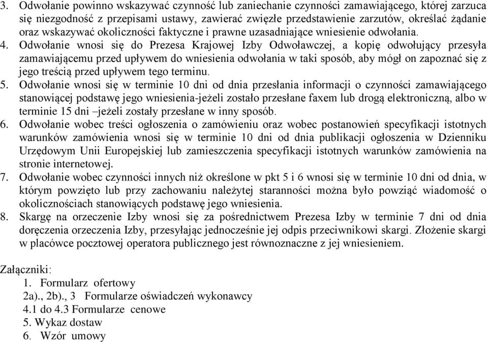 Odwołanie wnosi się do Prezesa Krajowej Izby Odwoławczej, a kopię odwołujący przesyła zamawiającemu przed upływem do wniesienia odwołania w taki sposób, aby mógł on zapoznać się z jego treścią przed