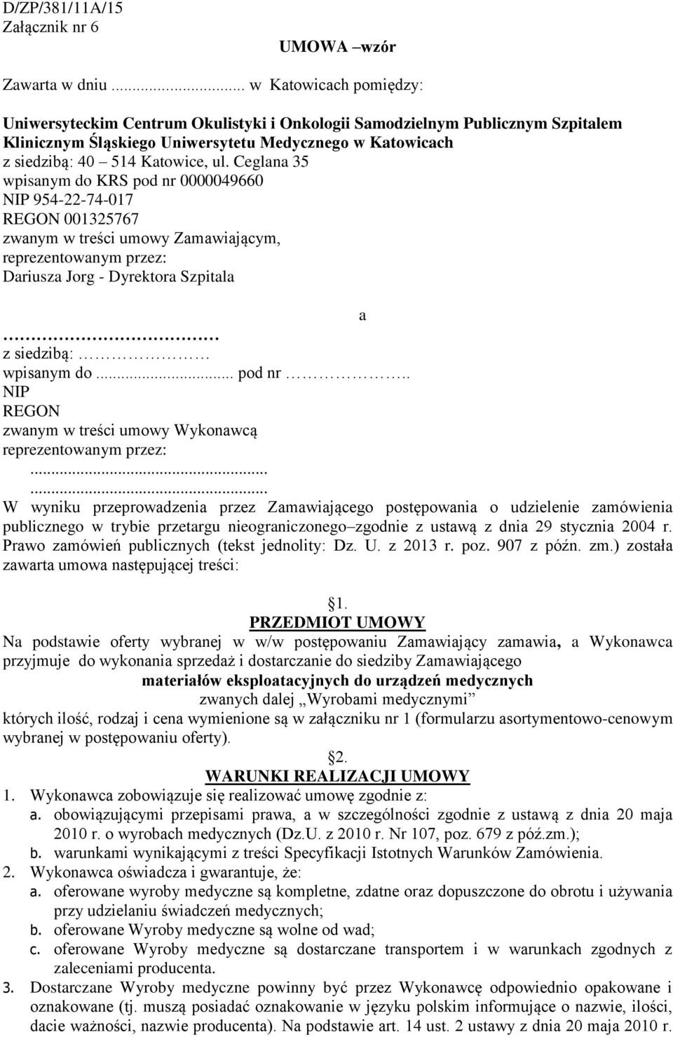 Ceglana 35 wpisanym do KRS pod nr 0000049660 NIP 954-22-74-017 REGON 001325767 zwanym w treści umowy Zamawiającym, reprezentowanym przez: Dariusza Jorg - Dyrektora Szpitala a z siedzibą: wpisanym do.