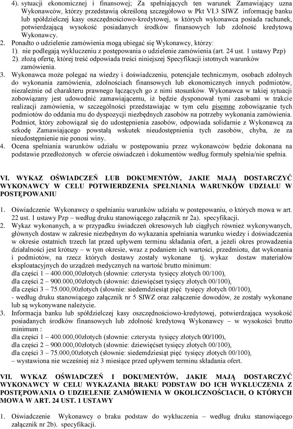 Wykonawcy. 2. Ponadto o udzielenie zamówienia mogą ubiegać się Wykonawcy, którzy: 1). nie podlegają wykluczeniu z postępowania o udzielenie zamówienia (art. 24 ust. 1 ustawy Pzp) 2).
