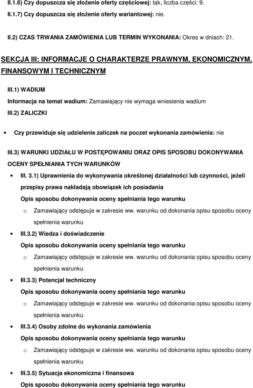 2) ZALICZKI Czy przewiduje się udzielenie zaliczek na pczet wyknania zamówienia: nie III.3) WARUNKI UDZIAŁU W POSTĘPOWANIU ORAZ OPIS SPOSOBU DOKONYWANIA OCENY SPEŁNIANIA TYCH WARUNKÓW III. 3.